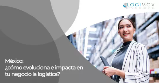 México - ¿Cómo evoluciona e impacta en tu negocio la logística?